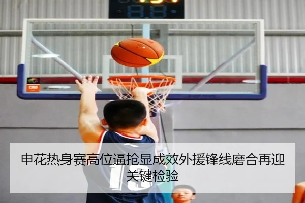 申花热身赛高位逼抢显成效外援锋线磨合再迎关键检验